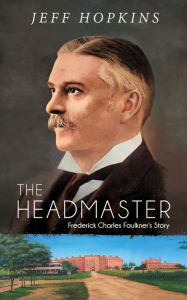 Title: The Headmaster: Frederick Charles Faulkner's Story, Author: Jeff Hopkins