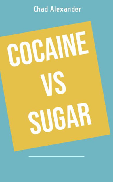 Cocaine vs Sugar by Chad Alexander | NOOK Book (eBook) | Barnes & Noble®