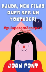 Title: Ajuda, Meu Filho Quer Ser Um Youtuber!, Author: Joan Pont