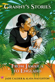 Title: Granny's Stories...From Jamaica to England, Author: Jade Calder