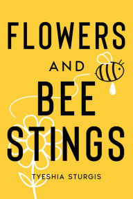 Title: Flowers and Bee Stings, Author: Tyeshia Sturgis