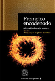 Title: Prometeo encadenado: Adaptación al español moderno, Author: Stephanie Burckhard