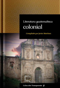 Title: Literatura guatemalteca colonial, Author: Javier Martínez (Pacam)