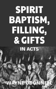 Title: Spirit Baptism, Filling, and Gifts in Acts, Author: Wayne ODonnell