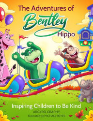 Title: The Adventures of Bentley Hippo: Inspiring Children to be Kind, Author: Argyro Graphy
