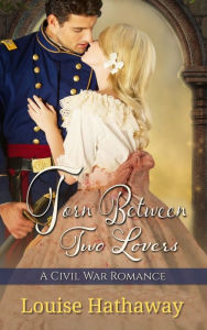 Title: Torn Between Two Lovers: A Civil War Romance, Author: Louise Hathaway