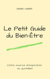 Title: Le Petit Guide du Bien-Être, Author: Sabine Landre