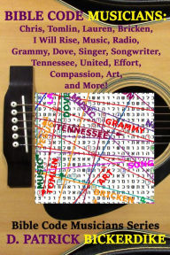 Title: Bible Code Musicians: Chris, Tomlin, Lauren, Bricken, I Will Rise, Music, Radio, Grammy, Dove, Singer, Songwriter, Tennessee, United, Effort, Compassion, Art, and More!, Author: D. Patrick Bickerdike