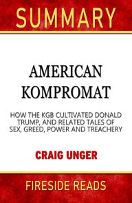 Title: Summary of American Kompromat: How the KGB Cultivated Donald Trump, and Related Tales of Sex, Greed, Power and Treachery by Craig Unger, Author: Fireside Reads
