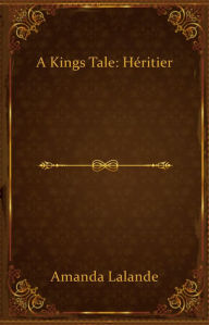 Title: A Kings Tale: Héritier, Author: Amanda Lalande