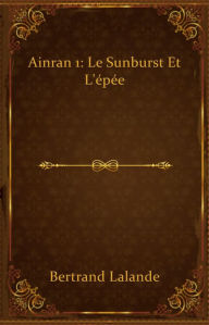 Title: Ainran 1: Le Sunburst et l'épée, Author: Bertrand Lalande