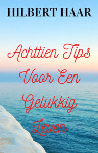 Title: Achttien Tips Voor Een Gelukkig Leven, Author: Hilbert Haar