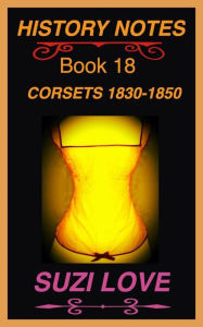 Title: Corsets 1830-1850 History Notes Book 18, Author: Suzi Love