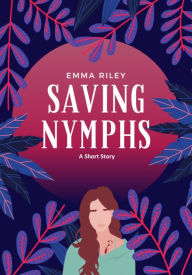 Title: Saving Nymphs: A Short Story, Author: Emma Riley