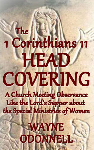 The 1 Corinthians 11 Head Covering: A Church Meeting Observance Like the Lord's Supper About the Special Ministries of Women