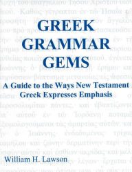Title: Greek Grammar Gems: A Guide to the Ways New Testament Greek Expresses Emphasis, Author: William Lawson