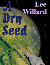 Title: A Dry Seed, Author: Lee Willard