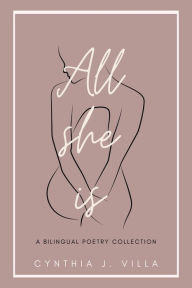 Title: All She Is: A Bilingual Poetry Collection, Author: Cynthia J. Villa