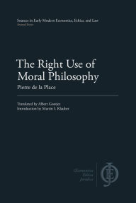 Title: The Right Use of Moral Philosophy, Author: Pierre de la Place