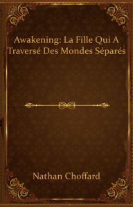 Title: Awakening: la fille qui a traversé des mondes séparés, Author: Nathan Choffard