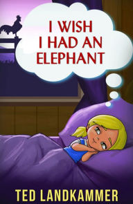 Title: I Wish I had and Elephant, Author: Ted Landkammer