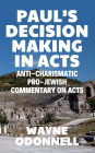 Paul's Decision Making in Acts: Anti-Charismatic, Pro-Jewish Commentary on Acts