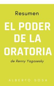 Title: Resumen. El Poder de la Oratoria, de Renny Yagosesky, Author: Alberto Sosa