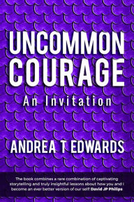 Title: Uncommon Courage: An Invitation, Author: Andrea T Edwards