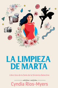 Title: La Limpieza de Marta: Libro Uno de la Serie de la Sirvienta Detective, Author: Cyndia Rios-Myers