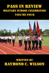 Title: Pass in Review - Military School Celebrities (Volume Four), Author: Raymond C. Wilson