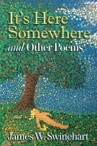 Title: It's Here Somewhere and Other Poems, Author: James W. Swinehart