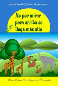 Title: NO Por Mirar Para Arriba Se Llega Más Alto, Author: David Francisco Camargo Hernández