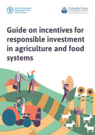 Title: Guide on Incentives for Responsible Investment in Agriculture and Food Systems, Author: Food and Agriculture Organization of the United Nations
