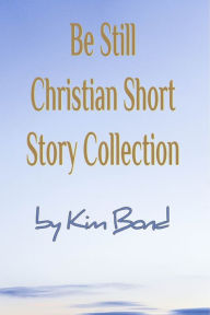 Title: Be Still Christian Short Story Collection, Author: Kim Bond