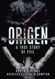 Title: Origen: A True Story Of Evil, Author: Peter J Perry