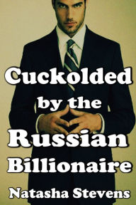Title: Cuckolded by the Russian Billionaire, Author: Natasha Stevens