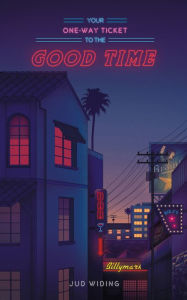 Title: Your One-Way Ticket To The Good Time, Author: Jud Widing