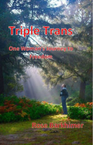 Title: Triple Trans: One Woman's Journey to Freedom, Author: Rose Barkhimer