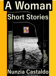 Title: A Woman Short Stories, Author: Nunzia Castaldo