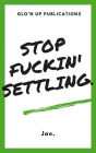 Stop Fuckin' Settling.