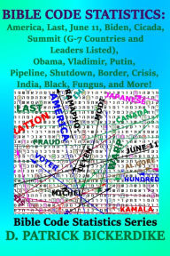 Title: Bible Code Statistics: America, Last, June 11, Biden, Cicada, Summit (G-7 Countries and Leaders Listed), Obama, Vladimir, Putin, Pipeline, Shutdown, Border, Crisis, India, Black, Fungus, and More!, Author: D. Patrick Bickerdike