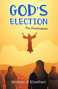 Title: God's Election: Pre Destination, Author: Mohsen K Khabbari