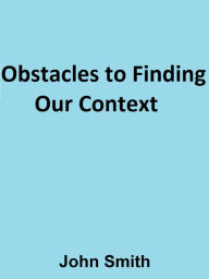 Title: Obstacles to Finding Our Context, Author: John Smith