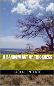 Title: A Random Act of Thickness, Author: Jackal Entente