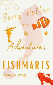 Title: Jerry Hotter and the Adventures at Fishmarts, Author: Samhita Joshi