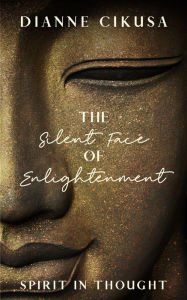 Title: The Silent Face of Enlightenment, Author: Dianne Cikusa