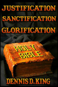 Title: Justification Sanctification Glorification, Author: Dennis King