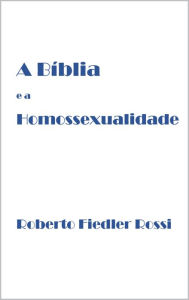 Title: A Bíblia e a Homossexualidade, Author: Roberto Fiedler Rossi