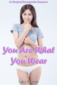 Title: You Are What you Wear: A Magical Transgender Romance, Author: Lyka Bloom