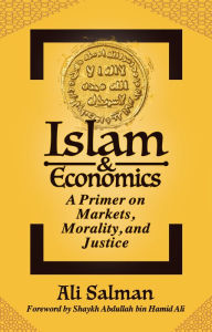 Title: Islam and Economics: A Primer on Markets, Morality, and Justice, Author: Ali Salman